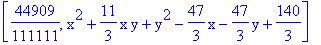 [44909/111111, x^2+11/3*x*y+y^2-47/3*x-47/3*y+140/3]